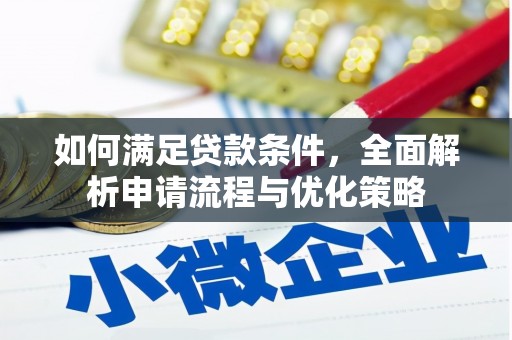 七堵如何满足贷款条件，全面解析申请流程与优化策略
