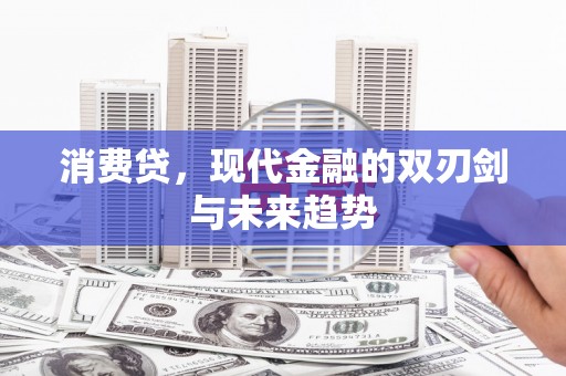 七堵消费贷，现代金融的双刃剑与未来趋势