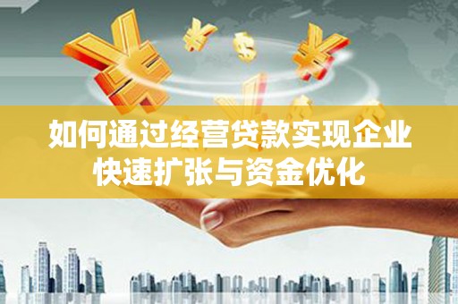 七堵如何通过经营贷款实现企业快速扩张与资金优化