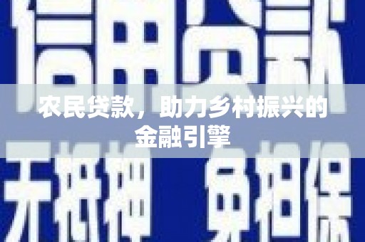 七堵农民贷款，助力乡村振兴的金融引擎