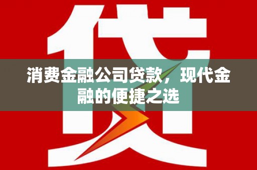 七堵消费金融公司贷款，现代金融的便捷之选