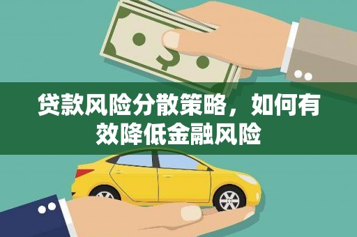 七堵贷款风险分散策略，如何有效降低金融风险