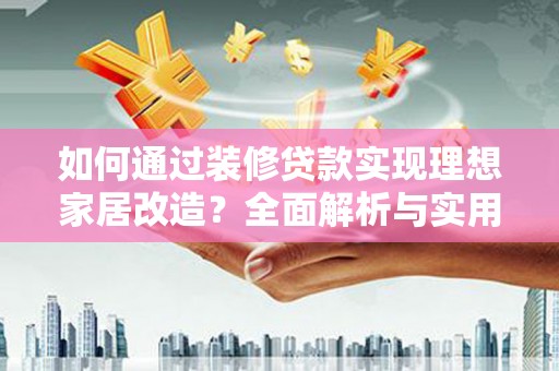 七堵如何通过装修贷款实现理想家居改造？全面解析与实用指南