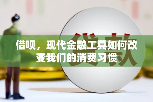 七堵借呗，现代金融工具如何改变我们的消费习惯