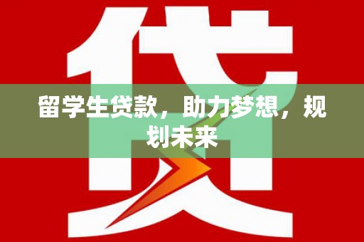 七堵留学生贷款，助力梦想，规划未来