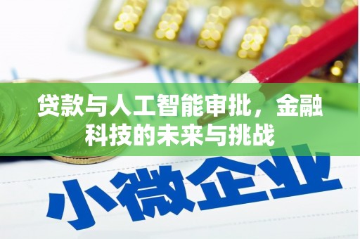 七堵贷款与人工智能审批，金融科技的未来与挑战