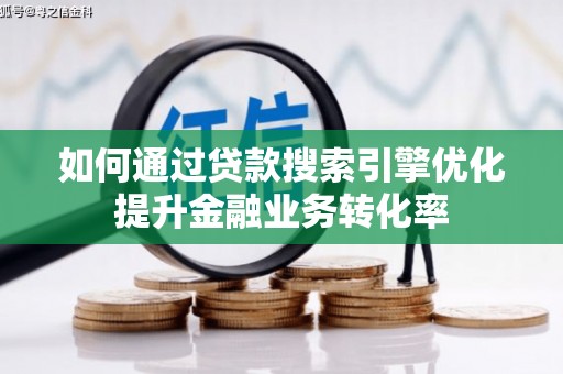 七堵如何通过贷款搜索引擎优化提升金融业务转化率