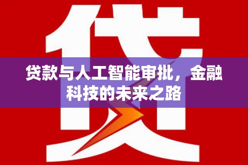 七堵贷款与人工智能审批，金融科技的未来之路
