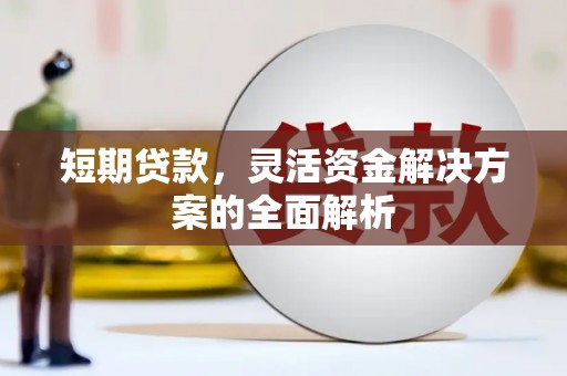 七堵短期贷款，灵活资金解决方案的全面解析