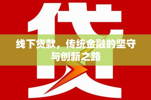 七堵线下贷款，传统金融的坚守与创新之路