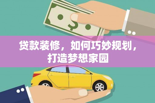 七堵贷款装修，如何巧妙规划，打造梦想家园