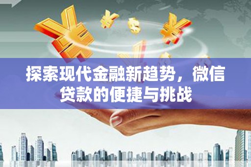 七堵探索现代金融新趋势，微信贷款的便捷与挑战