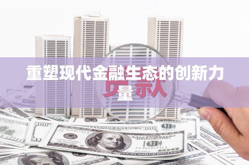 七堵重塑现代金融生态的创新力量