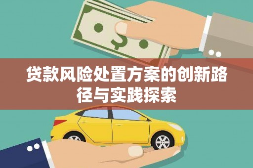 七堵贷款风险处置方案的创新路径与实践探索
